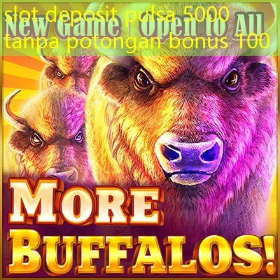 slot deposit pulsa 5000 tanpa potongan bonus 100